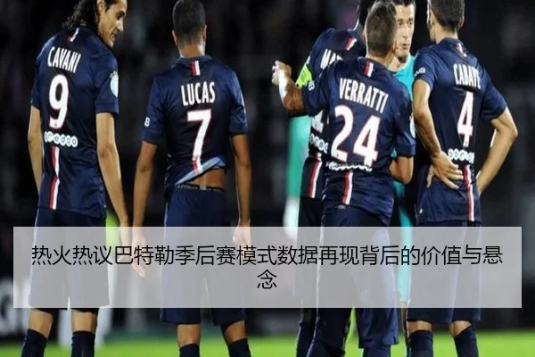 热火热议巴特勒季后赛模式数据再现背后的价值与悬念（kaiyun）