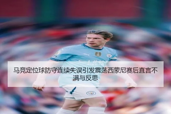 马竞定位球防守连续失误引发震荡西蒙尼赛后直言不满与反思 - kaiyun
